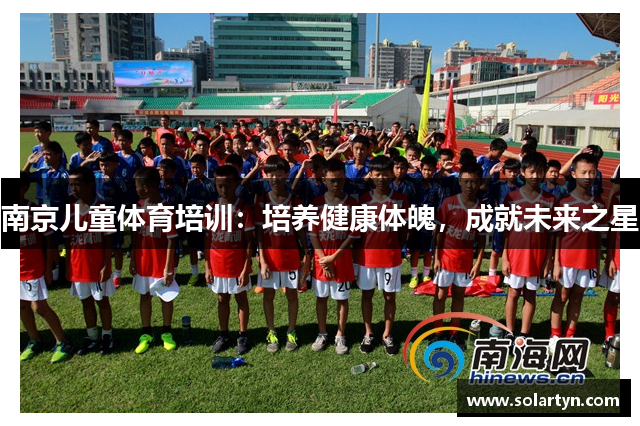 南京儿童体育培训：培养健康体魄，成就未来之星